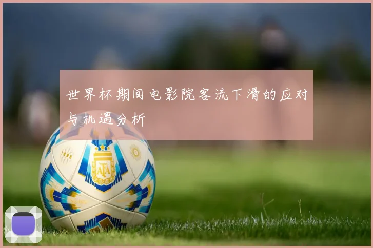 世界杯期间电影院客流下滑的应对与机遇分析