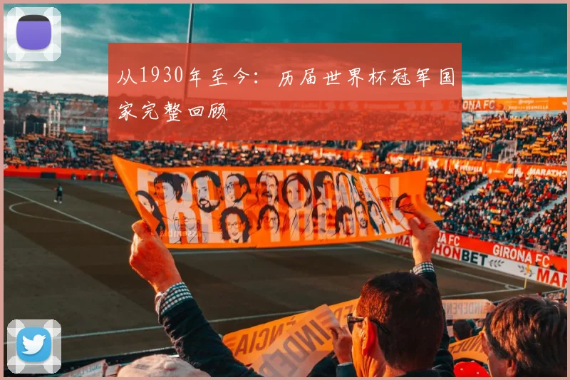 从1930年至今:历届世界杯冠军国家完整回顾