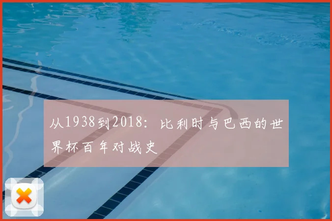 从1938到2018：比利时与巴西的世界杯百年对战史