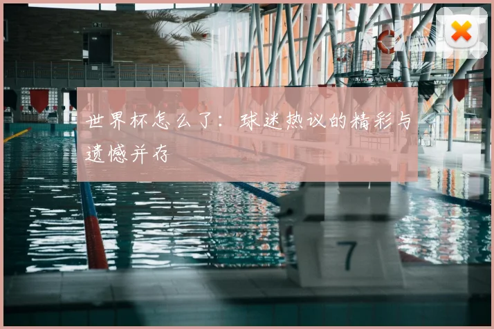 世界杯怎么了:球迷热议的精彩与遗憾并存