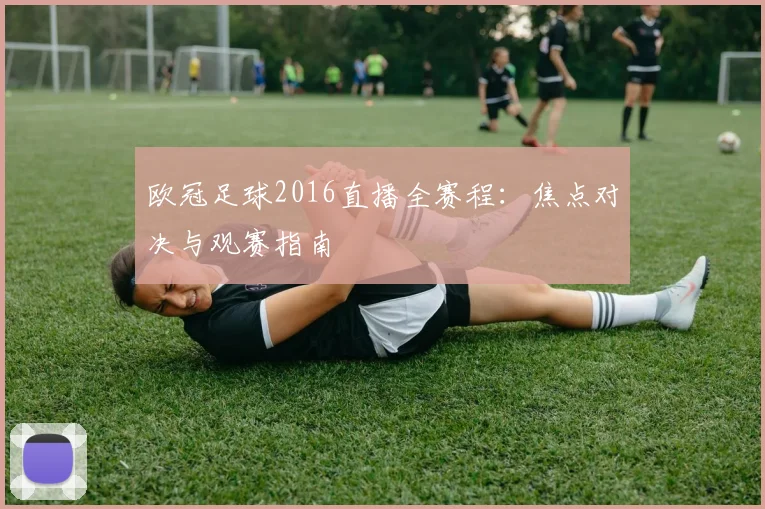 欧冠足球2016直播全赛程：焦点对决与观赛指南
