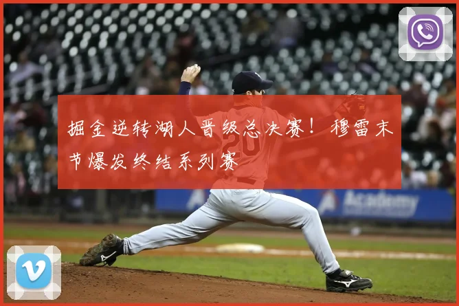 掘金逆转湖人晋级总决赛！穆雷末节爆发终结系列赛