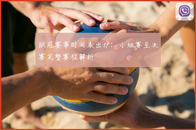 欧冠赛事时间表出炉：小组赛至决赛完整赛程解析